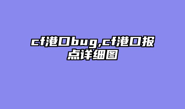 cf港口bug,cf港口报点详细图