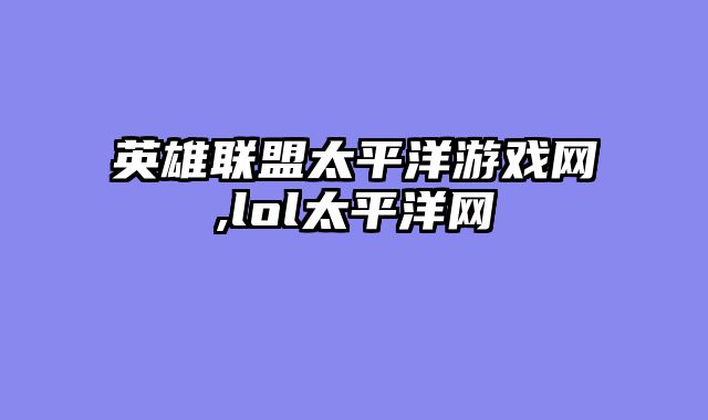 英雄联盟太平洋游戏网,lol太平洋网