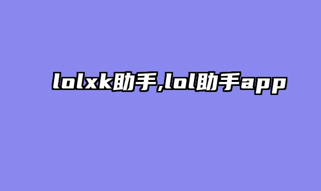lolxk助手,lol助手app