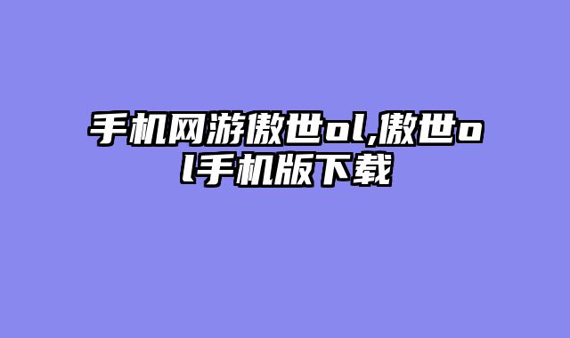 手机网游傲世ol,傲世ol手机版下载