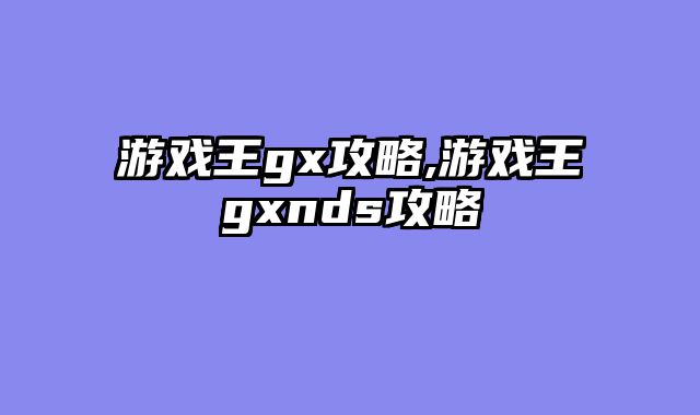 游戏王gx攻略,游戏王gxnds攻略