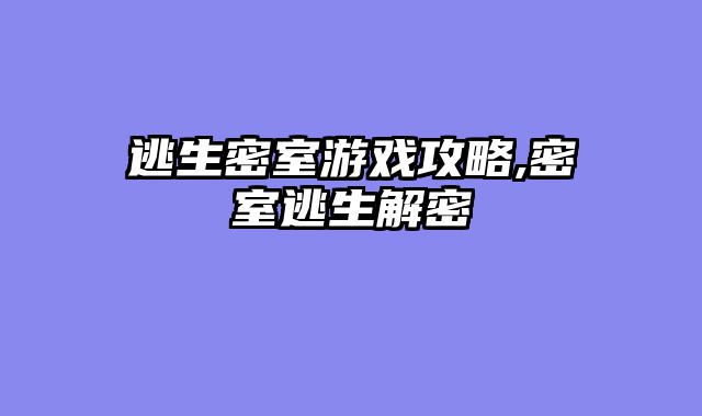 逃生密室游戏攻略,密室逃生解密