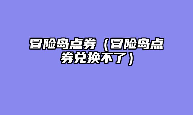 冒险岛点券（冒险岛点券兑换不了）