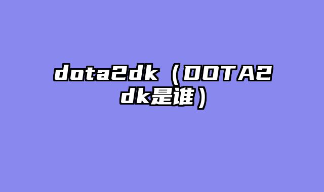 dota2dk(DOTA2dk是谁)