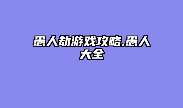 愚人劫游戏攻略,愚人大全
