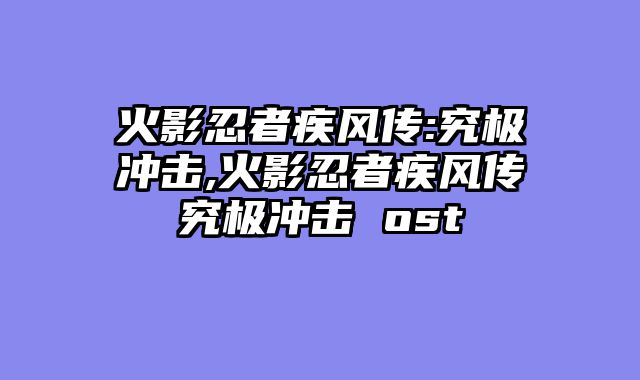 火影忍者疾风传:究极冲击,火影忍者疾风传究极冲击 ost