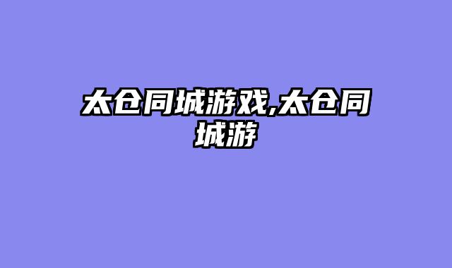 太仓同城游戏,太仓同城游