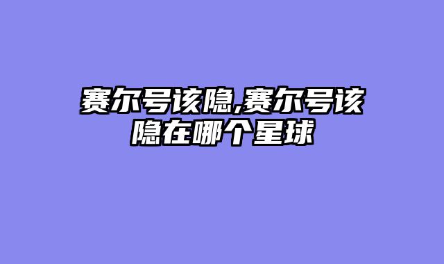 赛尔号该隐,赛尔号该隐在哪个星球