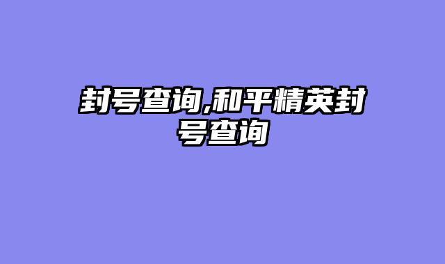 封号查询,和平精英封号查询