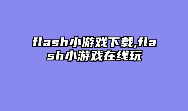 flash小游戏下载,flash小游戏在线玩