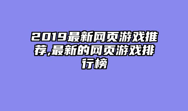 2019最新网页游戏推荐,最新的网页游戏排行榜