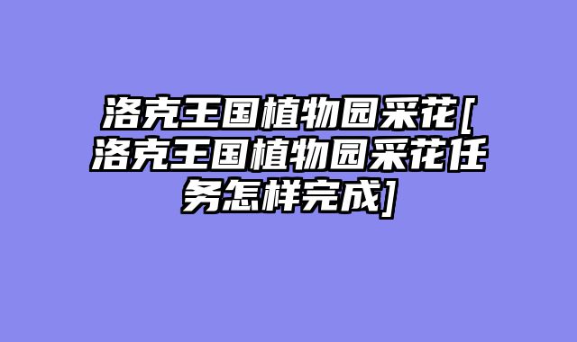 洛克王国植物园采花[洛克王国植物园采花任务怎样完成]