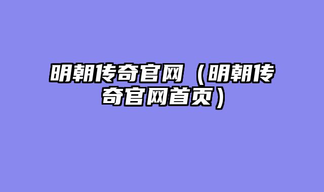 明朝传奇官网（明朝传奇官网首页）