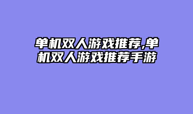 单机双人游戏推荐,单机双人游戏推荐手游