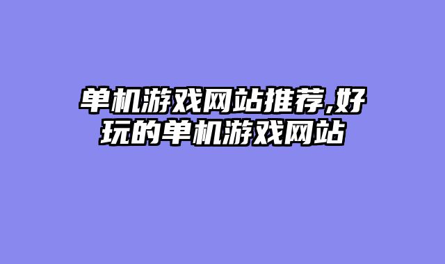 单机游戏网站推荐,好玩的单机游戏网站