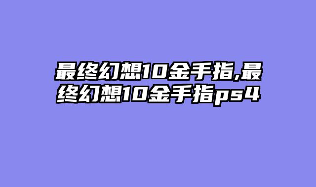 最终幻想10金手指,最终幻想10金手指ps4
