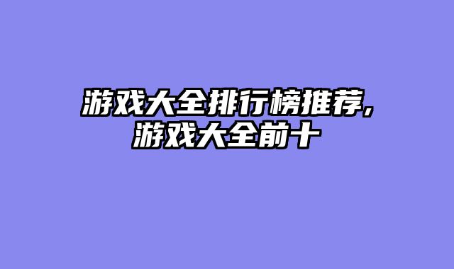 游戏大全排行榜推荐,游戏大全前十