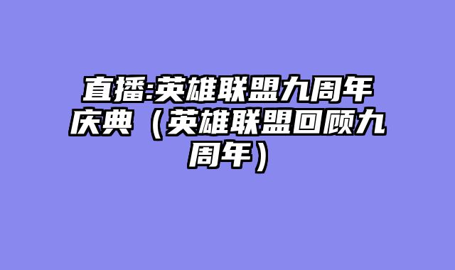 直播:英雄联盟九周年庆典（英雄联盟回顾九周年）
