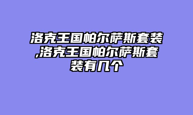 洛克王国帕尔萨斯套装,洛克王国帕尔萨斯套装有几个
