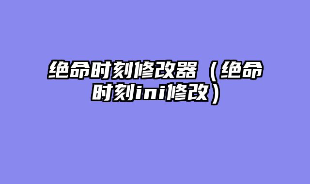 绝命时刻修改器（绝命时刻ini修改）