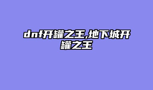 dnf开罐之王,地下城开罐之王