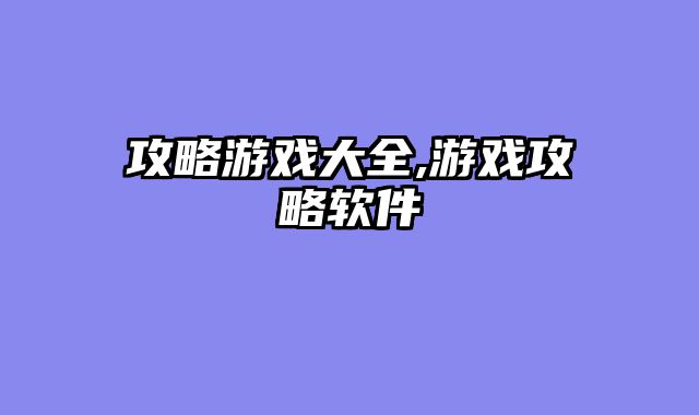 攻略游戏大全,游戏攻略软件