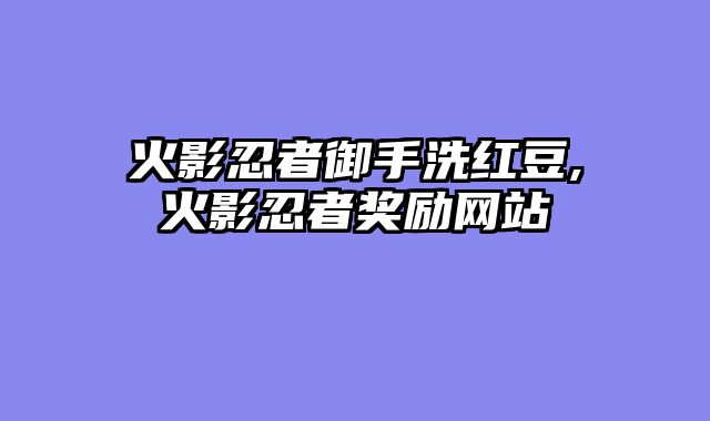 火影忍者御手洗红豆,火影忍者奖励网站