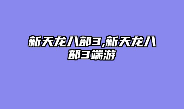 新天龙八部3,新天龙八部3端游