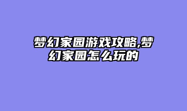 梦幻家园游戏攻略,梦幻家园怎么玩的