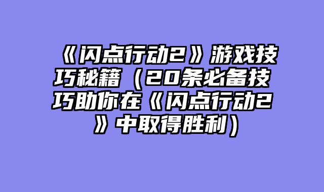 《闪点行动2》游戏技巧秘籍（20条必备技巧助你在《闪点行动2》中取得胜利）