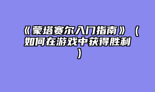 《蒙塔赛尔入门指南》（如何在游戏中获得胜利）