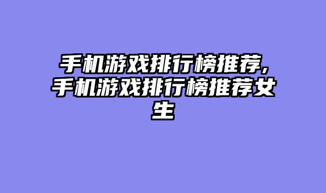 手机游戏排行榜推荐,手机游戏排行榜推荐女生