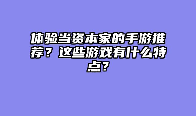 体验当资本家的手游推荐？这些游戏有什么特点？