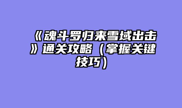 《魂斗罗归来雪域出击》通关攻略（掌握关键技巧）