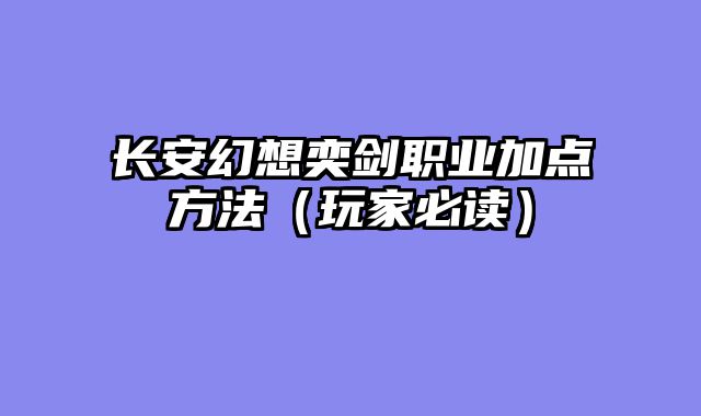 长安幻想奕剑职业加点方法（玩家必读）