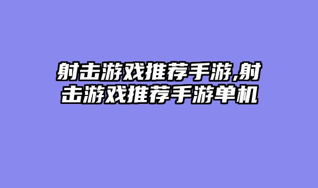 射击游戏推荐手游,射击游戏推荐手游单机