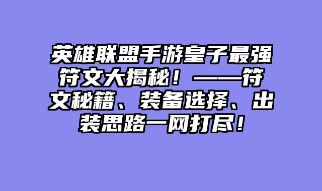 英雄联盟手游皇子最强符文大揭秘！——符文秘籍、装备选择、出装思路一网打尽！