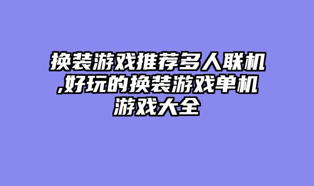 换装游戏推荐多人联机,好玩的换装游戏单机游戏大全