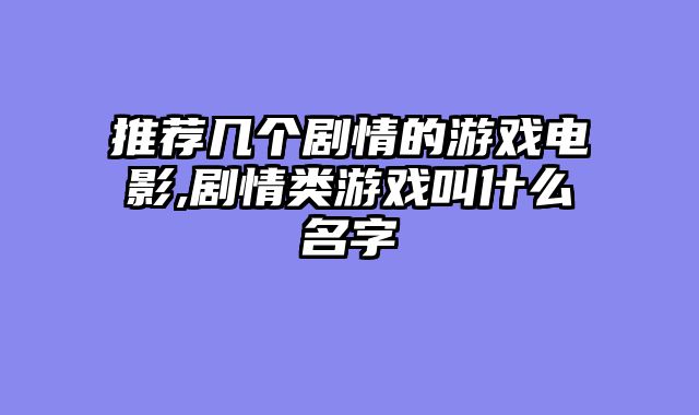 推荐几个剧情的游戏电影,剧情类游戏叫什么名字