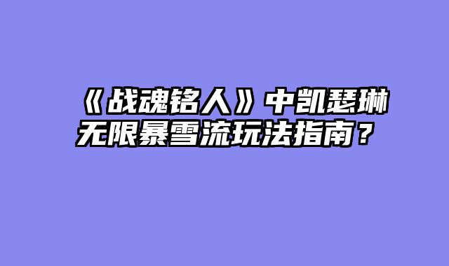 《战魂铭人》中凯瑟琳无限暴雪流玩法指南？