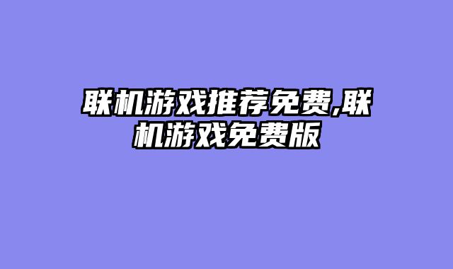 联机游戏推荐免费,联机游戏免费版