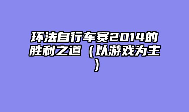 环法自行车赛2014的胜利之道(以游戏为主)