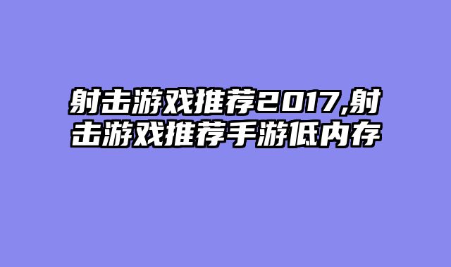 射击游戏推荐2017,射击游戏推荐手游低内存