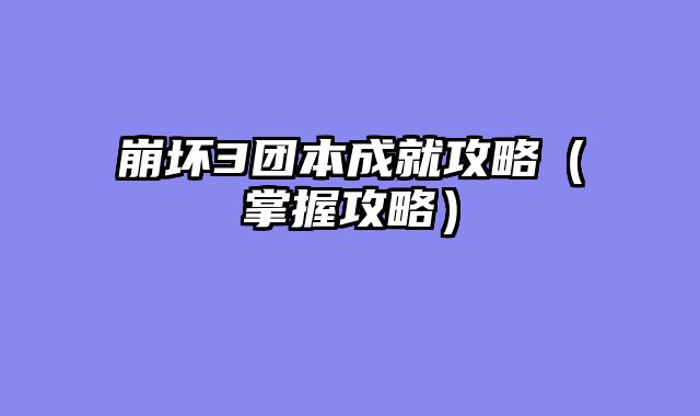 崩坏3团本成就攻略（掌握攻略）