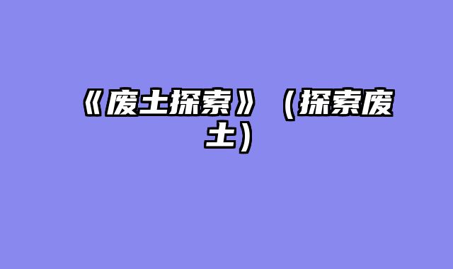 《废土探索》（探索废土）