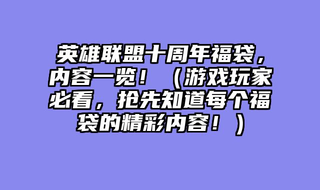 英雄联盟十周年福袋，内容一览！（游戏玩家必看，抢先知道每个福袋的精彩内容！）