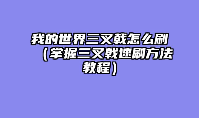 我的世界三叉戟怎么刷(掌握三叉戟速刷方法教程)