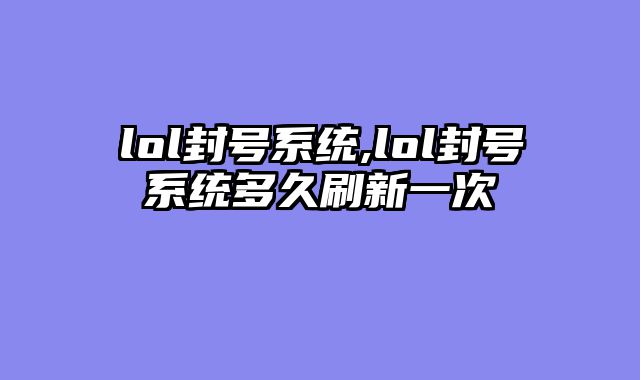 lol封号系统,lol封号系统多久刷新一次