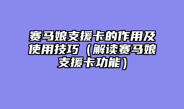 赛马娘支援卡的作用及使用技巧（解读赛马娘支援卡功能）