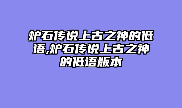炉石传说上古之神的低语,炉石传说上古之神的低语版本